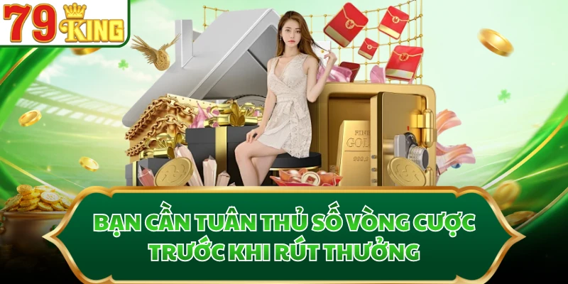 Bạn cần tuân thủ số vòng cược trước khi rút thưởng