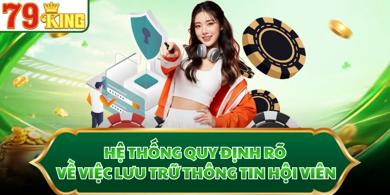 Hệ thống quy định rõ về việc lưu trữ thông tin hội viên