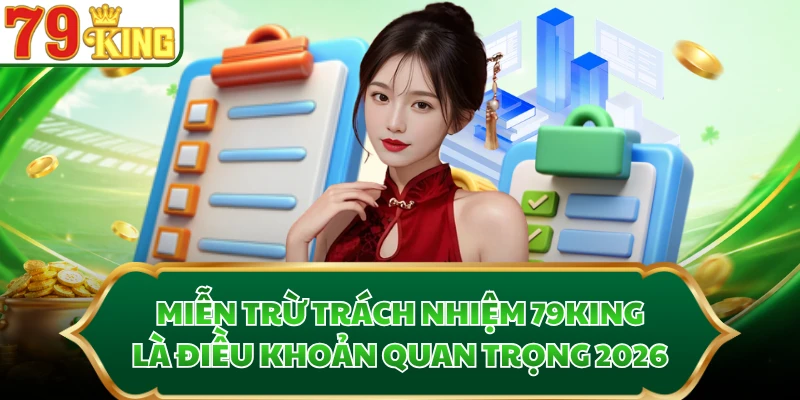 Miễn trừ trách nhiệm 79KING là điều khoản quan trọng 2026